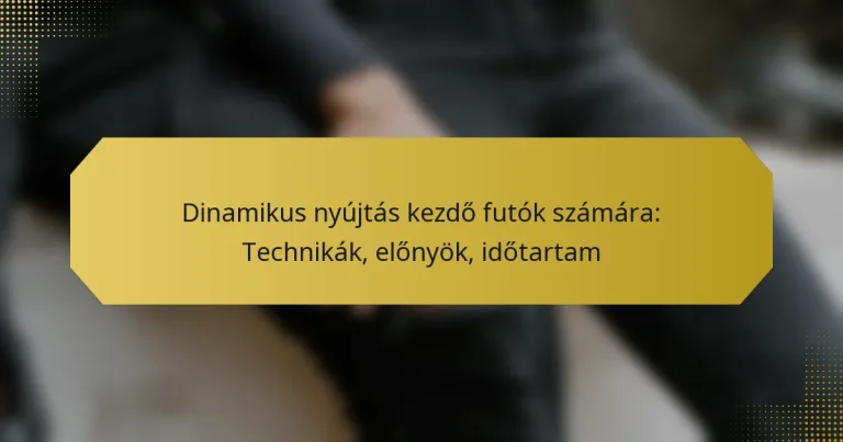 Dinamikus nyújtás kezdő futók számára: Technikák, előnyök, időtartam