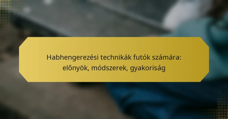 Habhengerezési technikák futók számára: előnyök, módszerek, gyakoriság