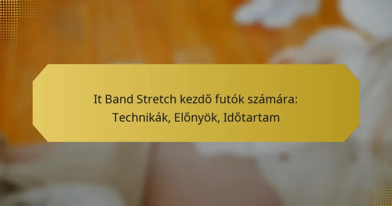 It Band Stretch kezdő futók számára: Technikák, Előnyök, Időtartam