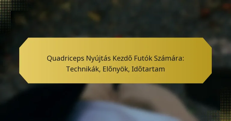 Quadriceps Nyújtás Kezdő Futók Számára: Technikák, Előnyök, Időtartam