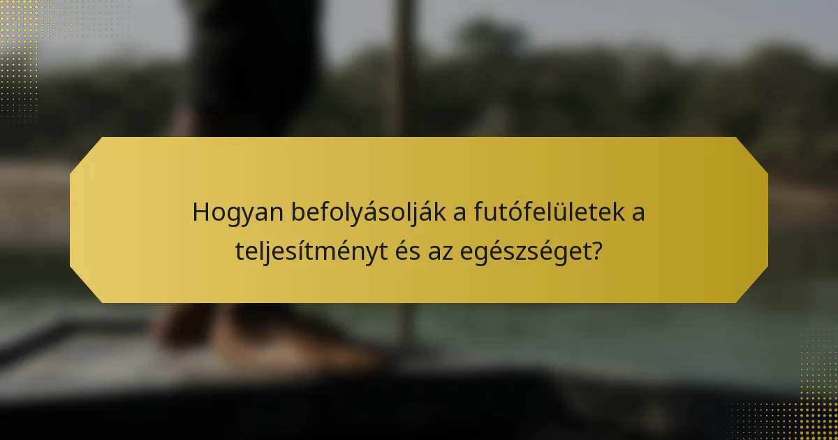 Hogyan befolyásolják a futófelületek a teljesítményt és az egészséget?