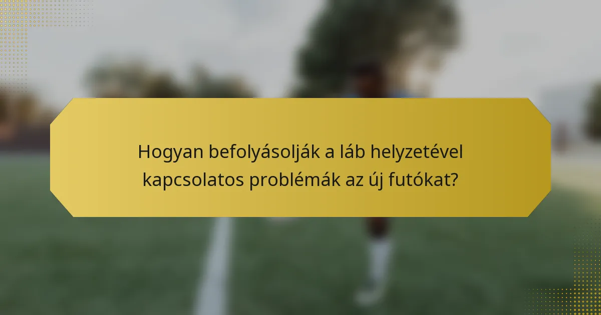 Hogyan befolyásolják a láb helyzetével kapcsolatos problémák az új futókat?