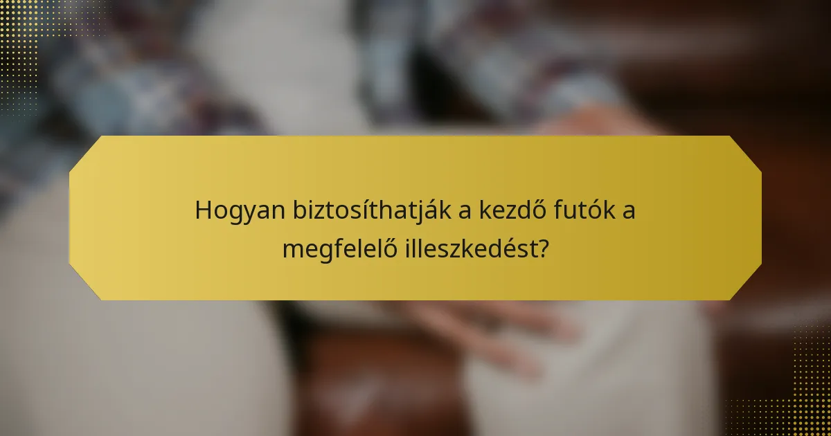 Hogyan biztosíthatják a kezdő futók a megfelelő illeszkedést?