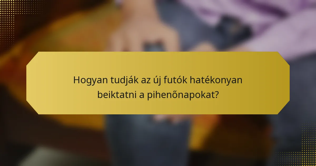 Hogyan tudják az új futók hatékonyan beiktatni a pihenőnapokat?