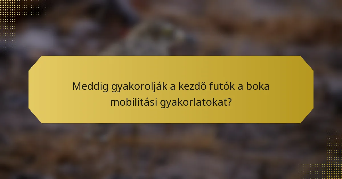 Meddig gyakorolják a kezdő futók a boka mobilitási gyakorlatokat?