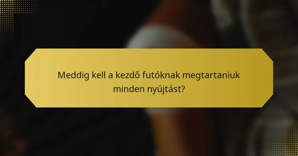 Meddig kell a kezdő futóknak megtartaniuk minden nyújtást?