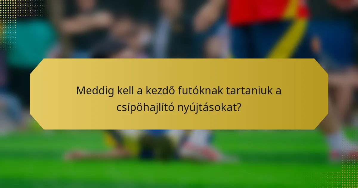 Meddig kell a kezdő futóknak tartaniuk a csípőhajlító nyújtásokat?