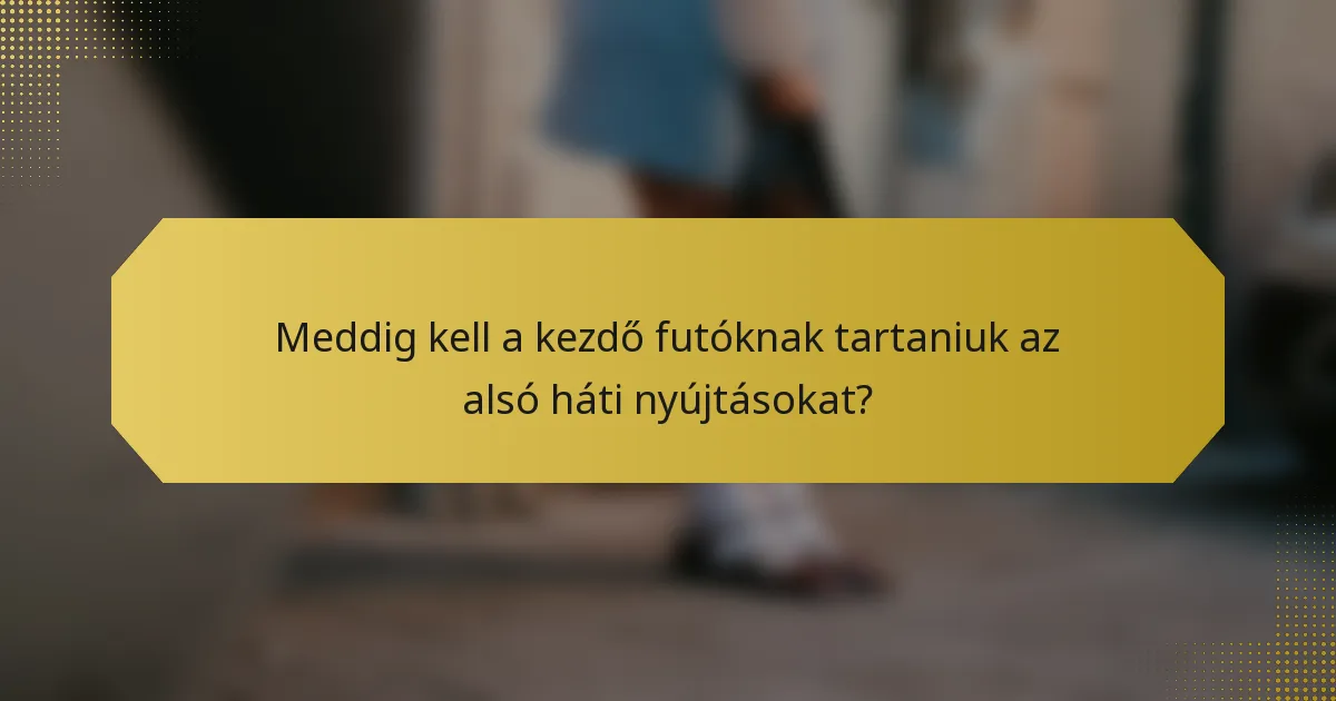 Meddig kell a kezdő futóknak tartaniuk az alsó háti nyújtásokat?