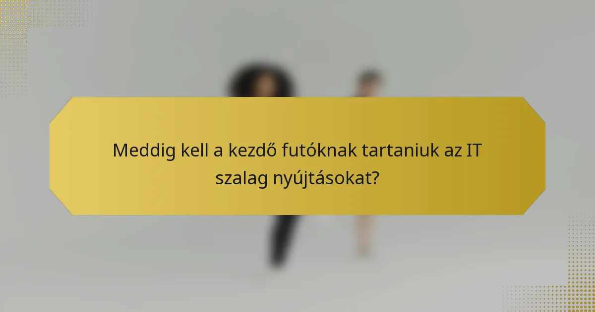 Meddig kell a kezdő futóknak tartaniuk az IT szalag nyújtásokat?