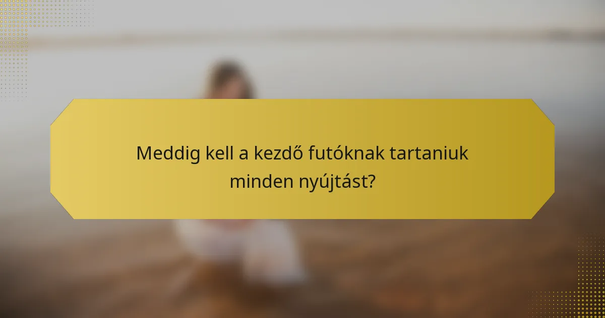 Meddig kell a kezdő futóknak tartaniuk minden nyújtást?