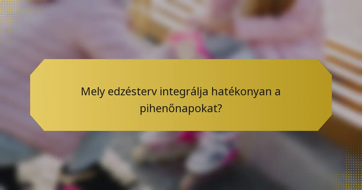 Mely edzésterv integrálja hatékonyan a pihenőnapokat?