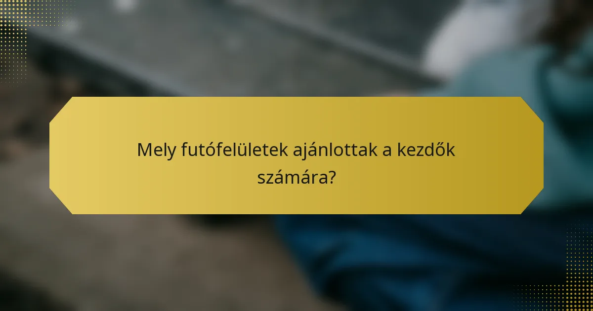 Mely futófelületek ajánlottak a kezdők számára?