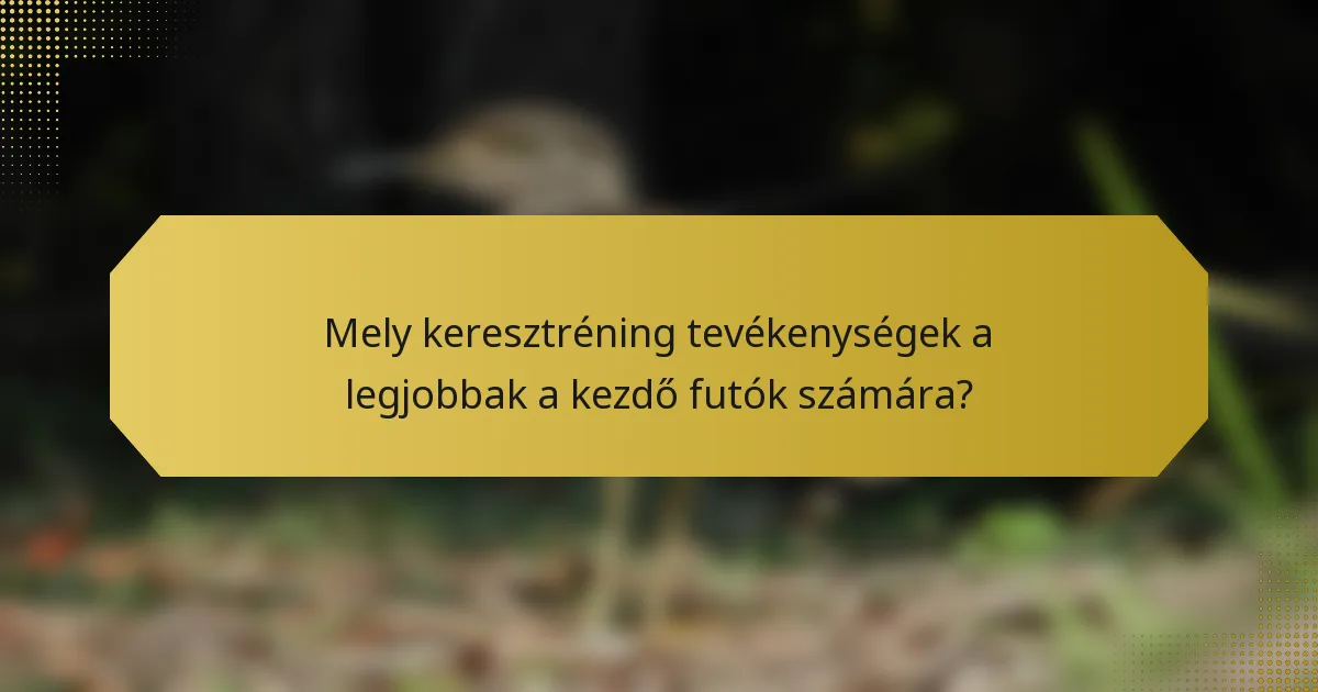 Mely keresztréning tevékenységek a legjobbak a kezdő futók számára?