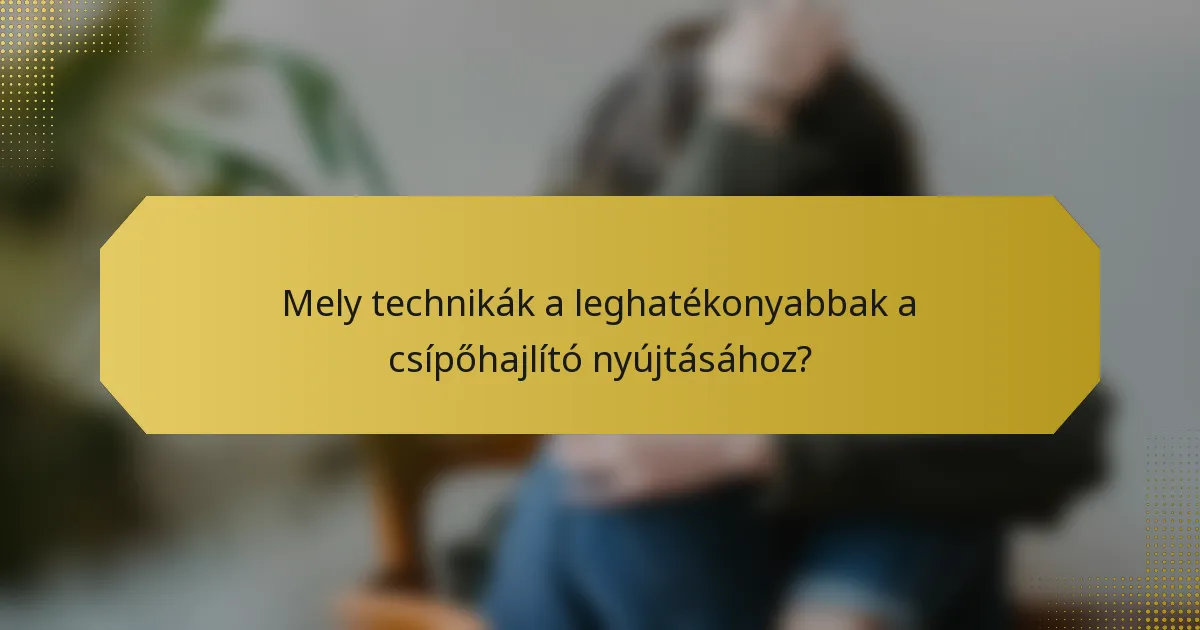 Mely technikák a leghatékonyabbak a csípőhajlító nyújtásához?