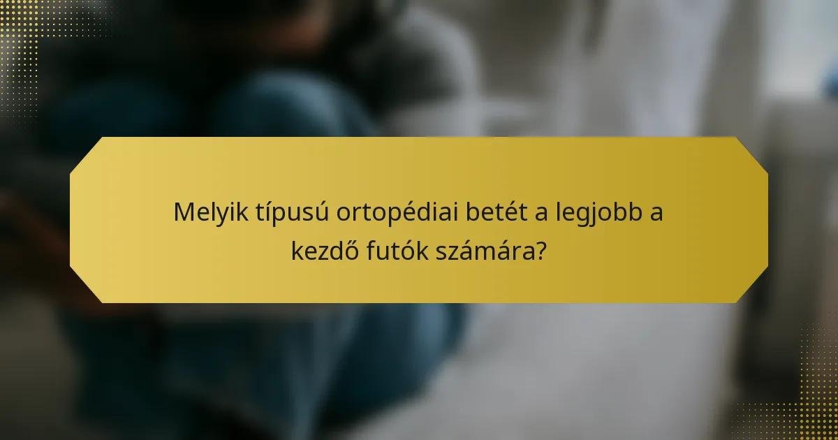 Melyik típusú ortopédiai betét a legjobb a kezdő futók számára?