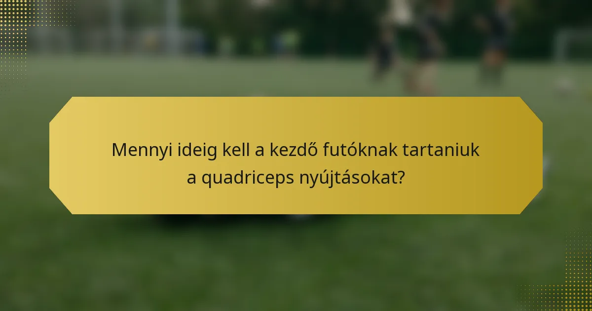 Mennyi ideig kell a kezdő futóknak tartaniuk a quadriceps nyújtásokat?