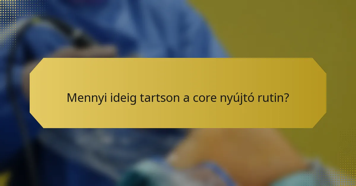Mennyi ideig tartson a core nyújtó rutin?