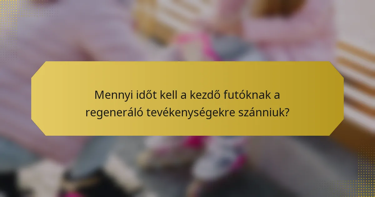 Mennyi időt kell a kezdő futóknak a regeneráló tevékenységekre szánniuk?