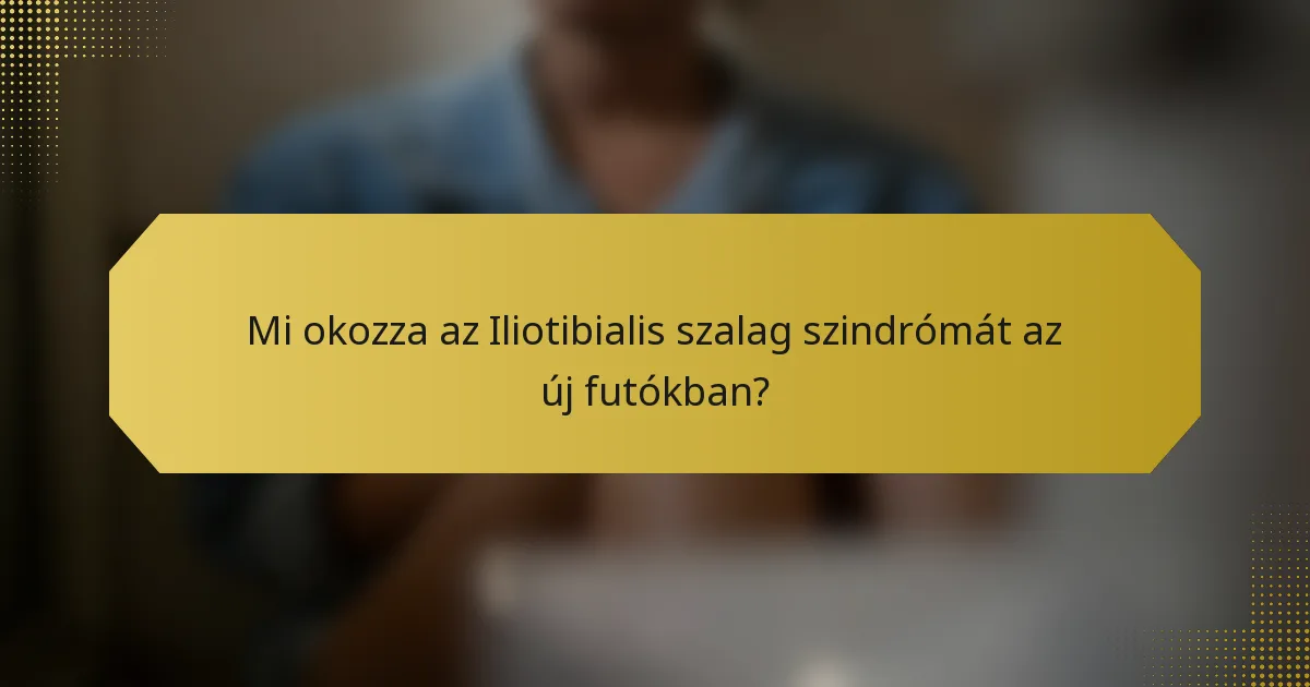 Mi okozza az Iliotibialis szalag szindrómát az új futókban?
