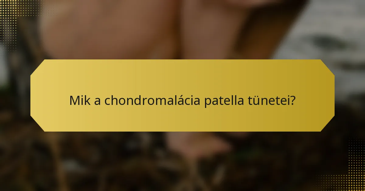 Mik a chondromalácia patella tünetei?