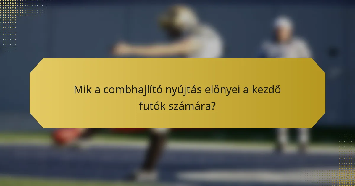 Mik a combhajlító nyújtás előnyei a kezdő futók számára?