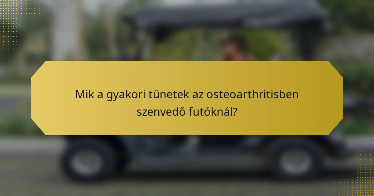 Mik a gyakori tünetek az osteoarthritisben szenvedő futóknál?