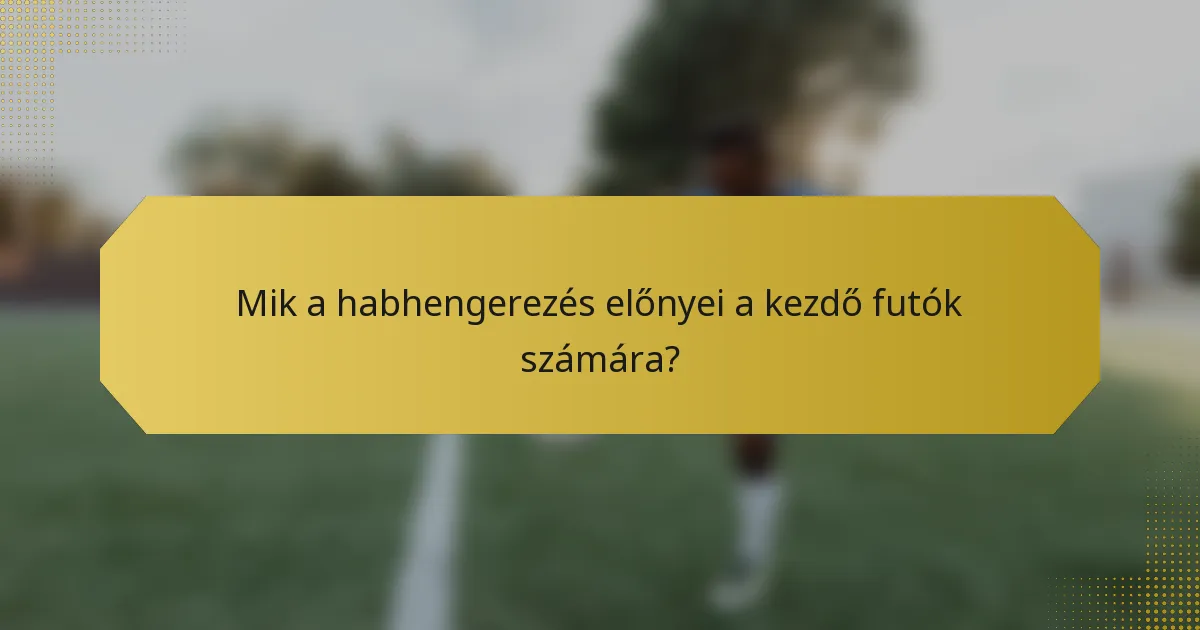 Mik a habhengerezés előnyei a kezdő futók számára?