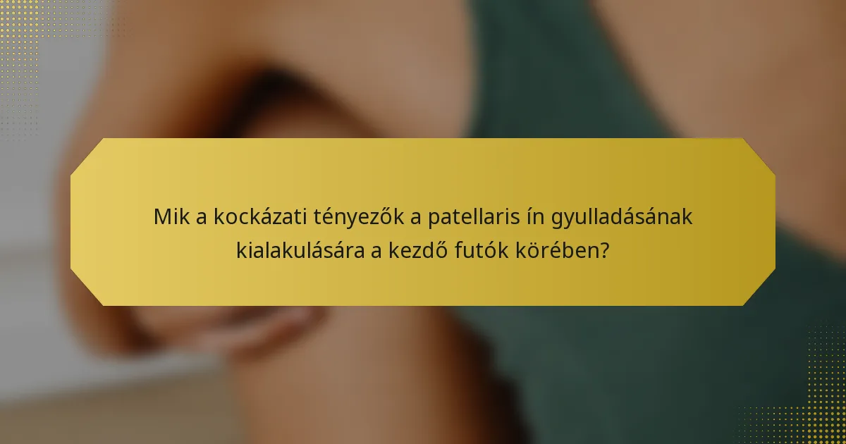 Mik a kockázati tényezők a patellaris ín gyulladásának kialakulására a kezdő futók körében?