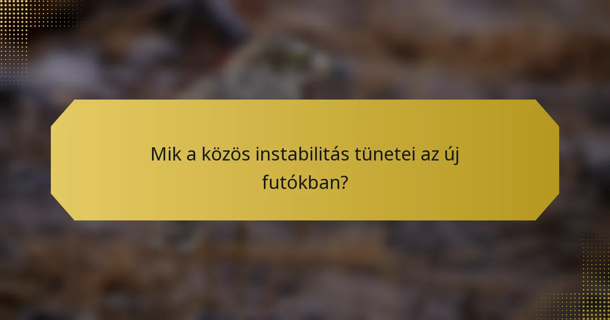 Mik a közös instabilitás tünetei az új futókban?