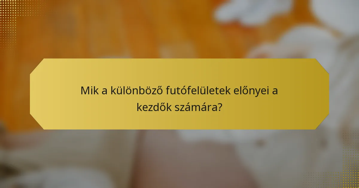 Mik a különböző futófelületek előnyei a kezdők számára?