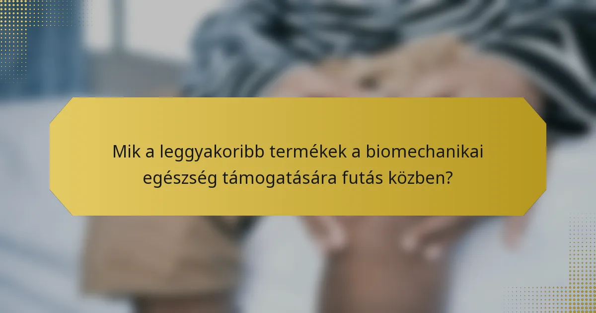 Mik a leggyakoribb termékek a biomechanikai egészség támogatására futás közben?