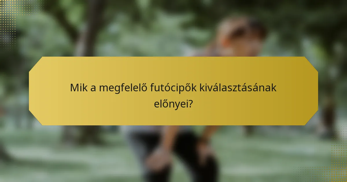 Mik a megfelelő futócipők kiválasztásának előnyei?