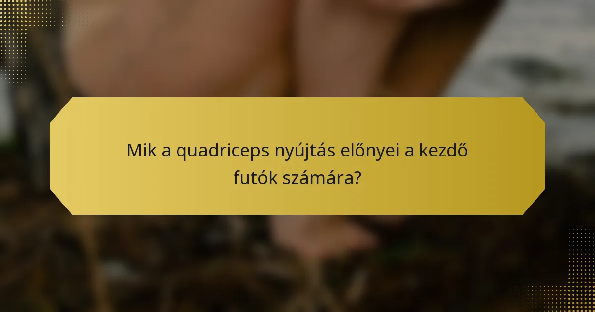 Mik a quadriceps nyújtás előnyei a kezdő futók számára?