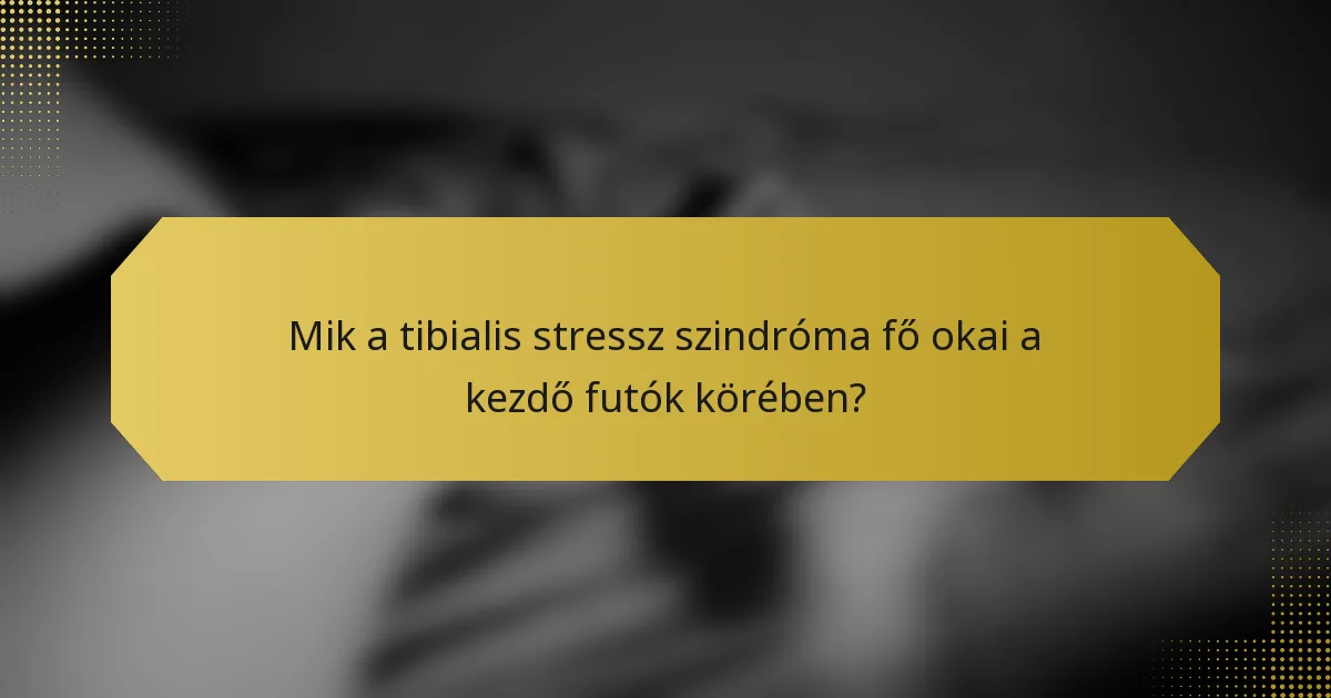 Mik a tibialis stressz szindróma fő okai a kezdő futók körében?