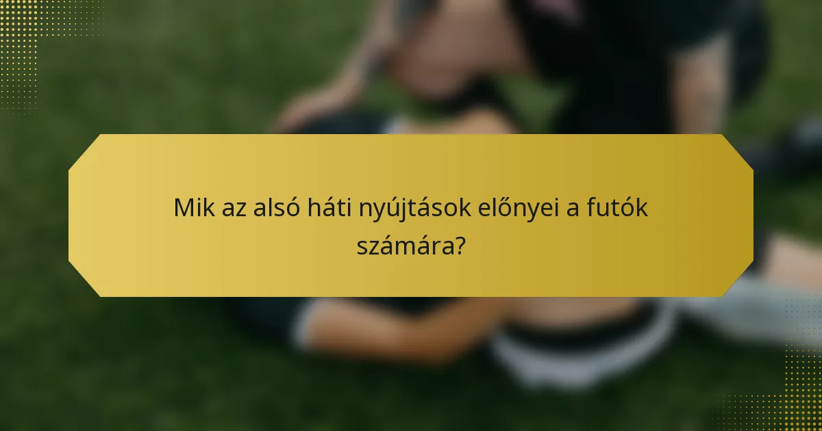 Mik az alsó háti nyújtások előnyei a futók számára?