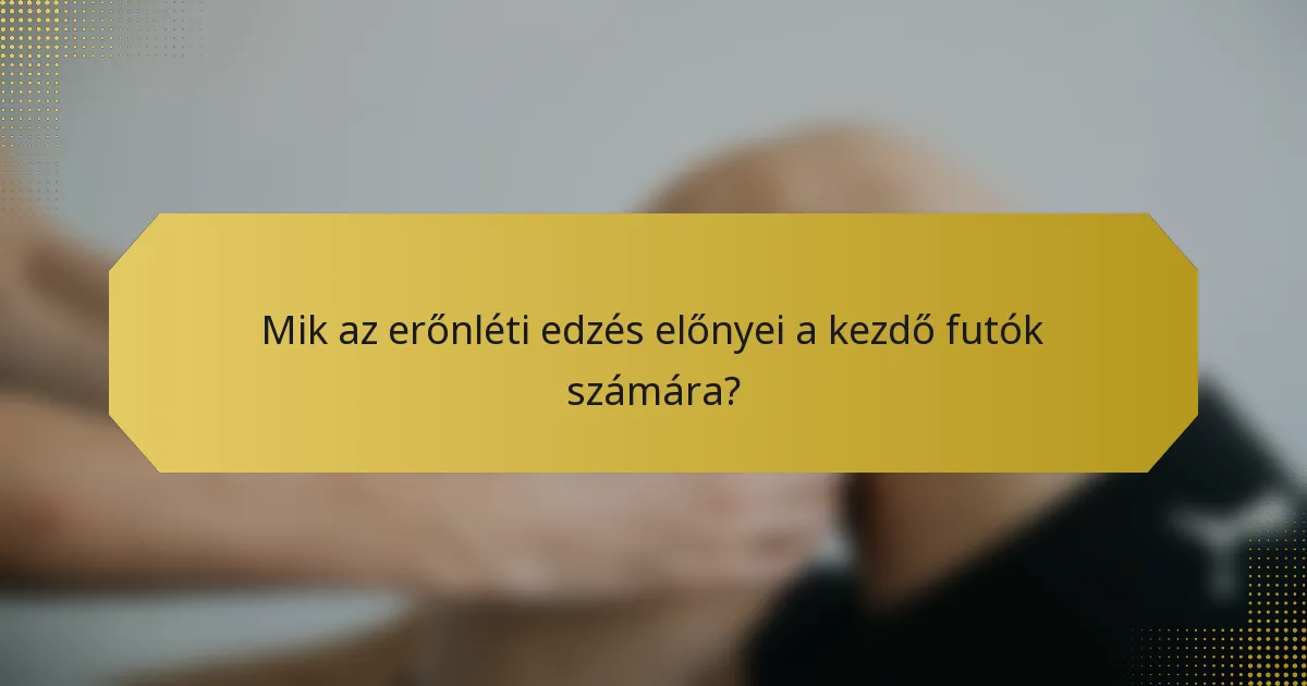 Mik az erőnléti edzés előnyei a kezdő futók számára?