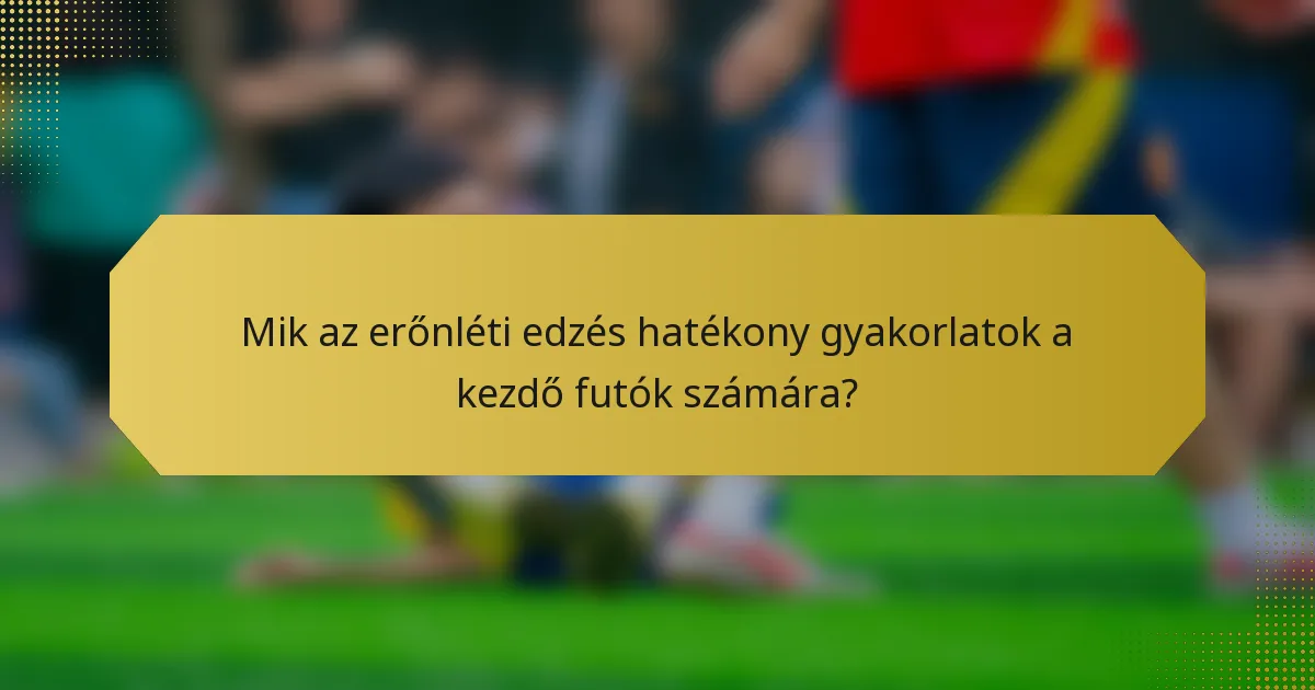 Mik az erőnléti edzés hatékony gyakorlatok a kezdő futók számára?