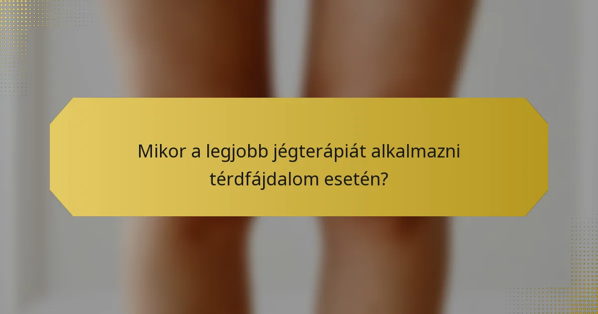 Mikor a legjobb jégterápiát alkalmazni térdfájdalom esetén?