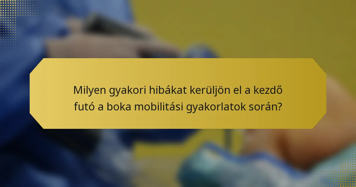 Milyen gyakori hibákat kerüljön el a kezdő futó a boka mobilitási gyakorlatok során?
