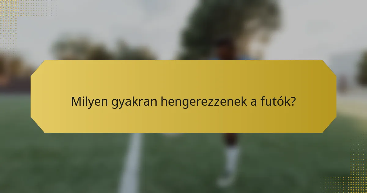 Milyen gyakran hengerezzenek a futók?