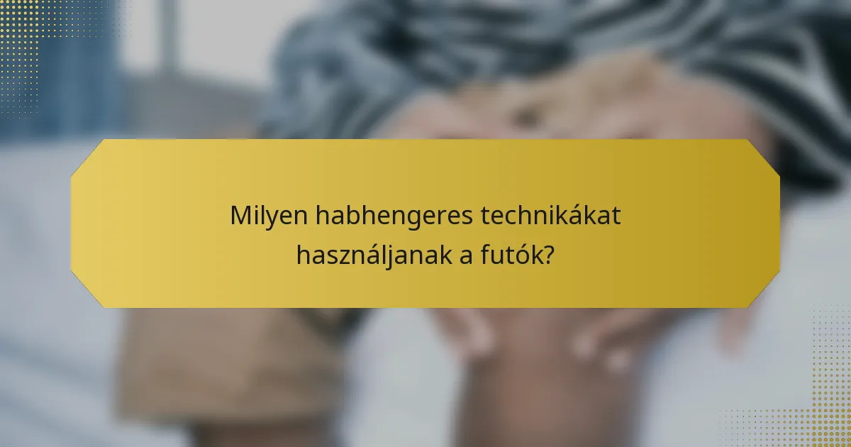 Milyen habhengeres technikákat használjanak a futók?