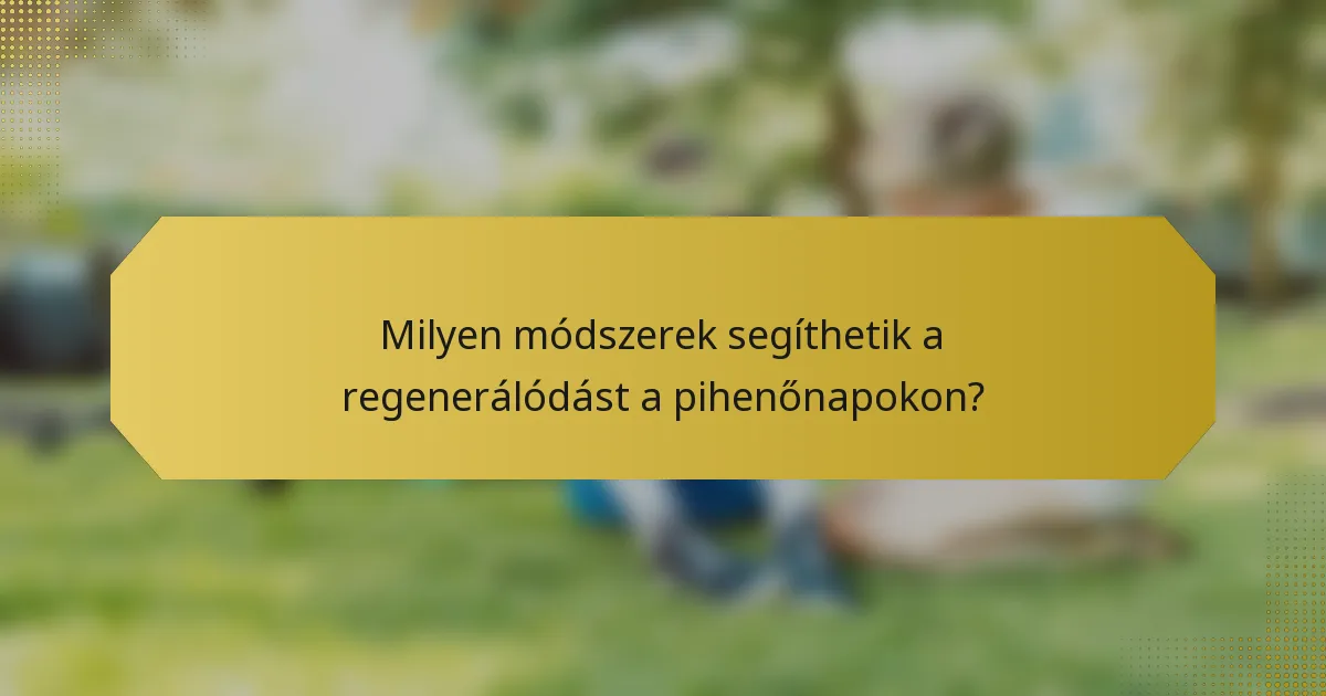 Milyen módszerek segíthetik a regenerálódást a pihenőnapokon?