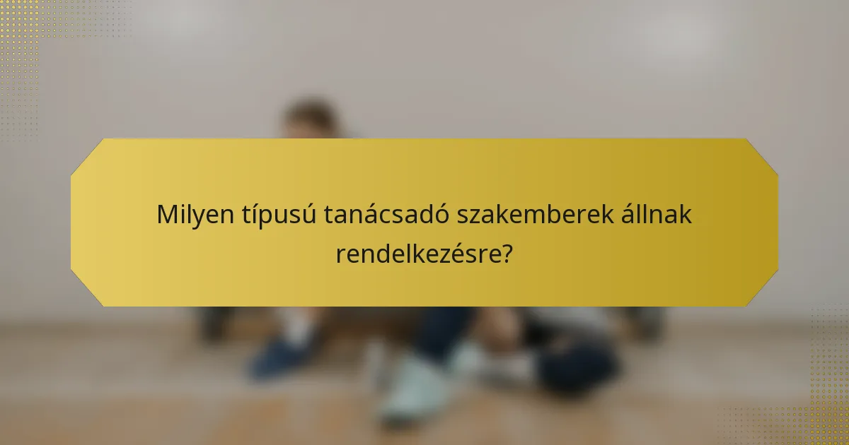 Milyen típusú tanácsadó szakemberek állnak rendelkezésre?